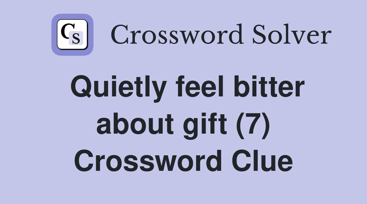 Quietly feel bitter about gift (7) Crossword Clue