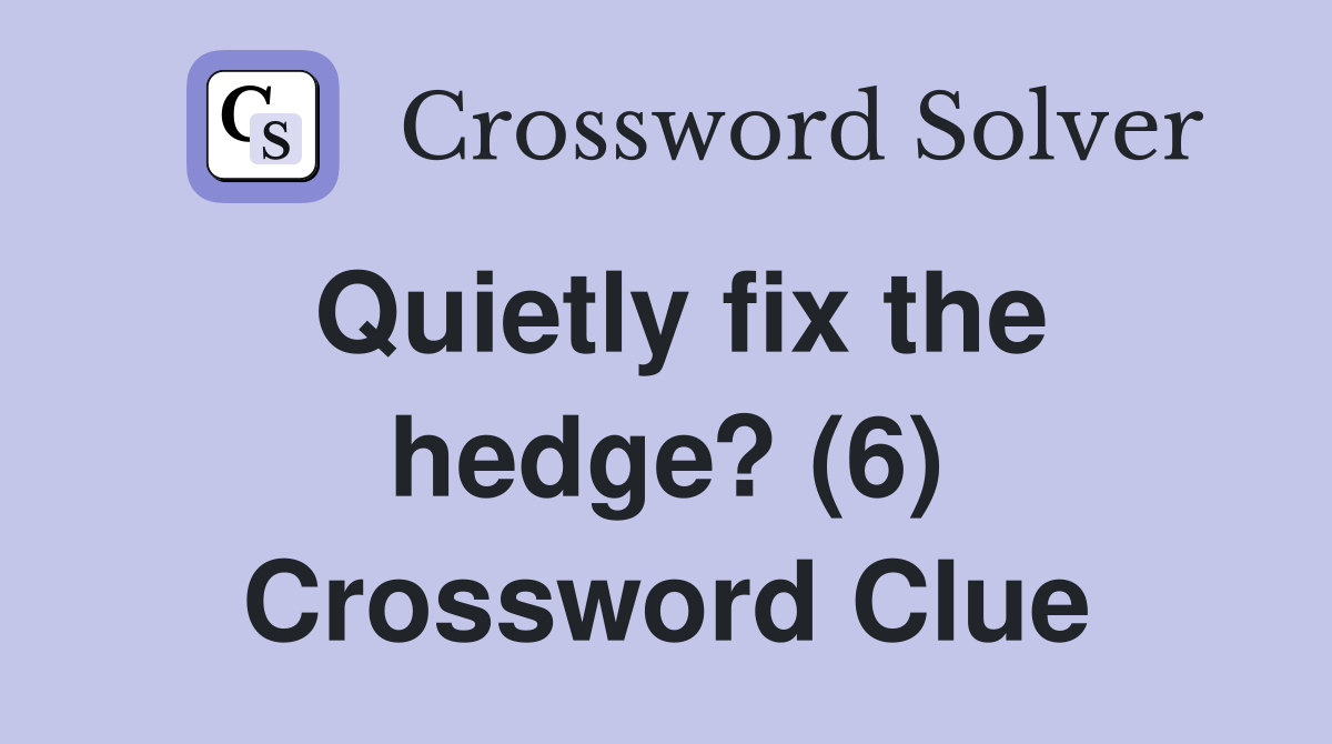 Quietly fix the hedge? (6) Crossword Clue