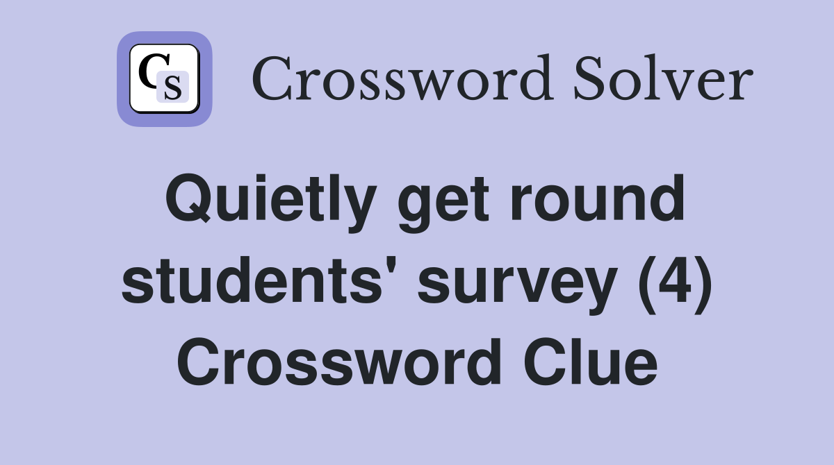Quietly get round students' survey (4) Crossword Clue