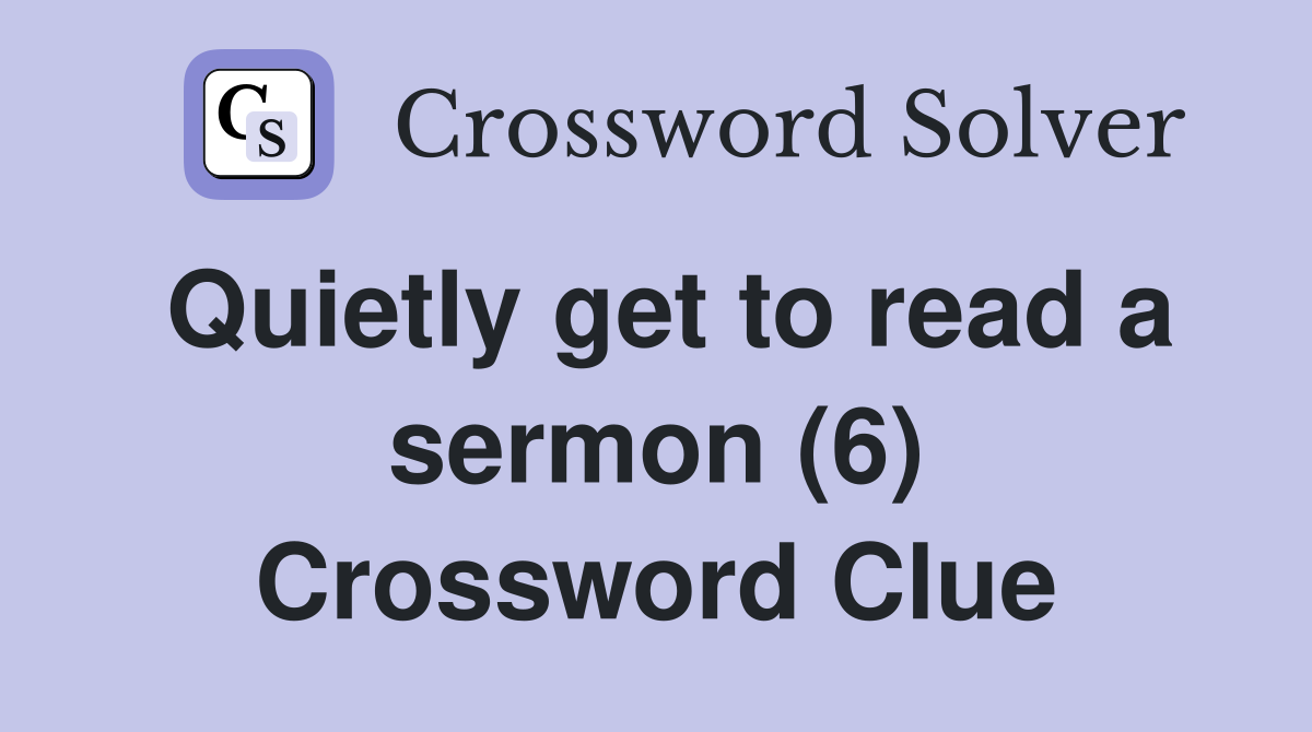 Quietly get to read a sermon (6) Crossword Clue