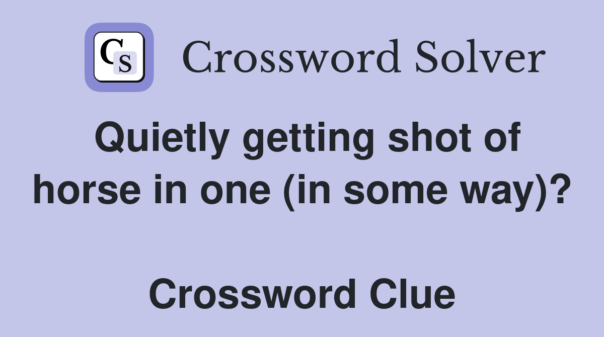 Quietly getting shot of horse in one (in some way)?  Crossword Clue