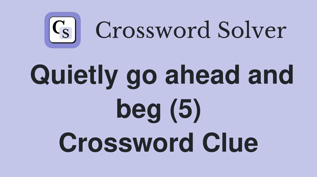 Quietly go ahead and beg (5) Crossword Clue