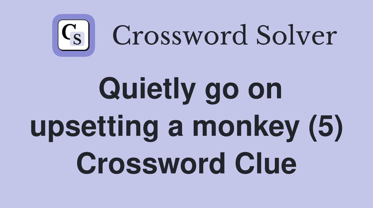 Quietly go on upsetting a monkey (5) Crossword Clue