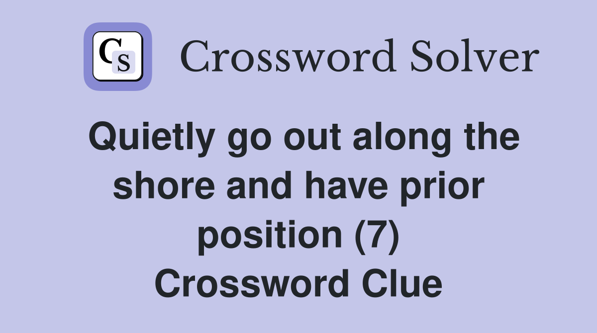 Quietly go out along the shore and have prior position (7) Crossword Clue