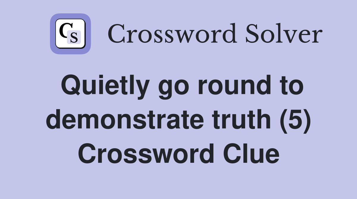 Quietly go round to demonstrate truth (5) Crossword Clue
