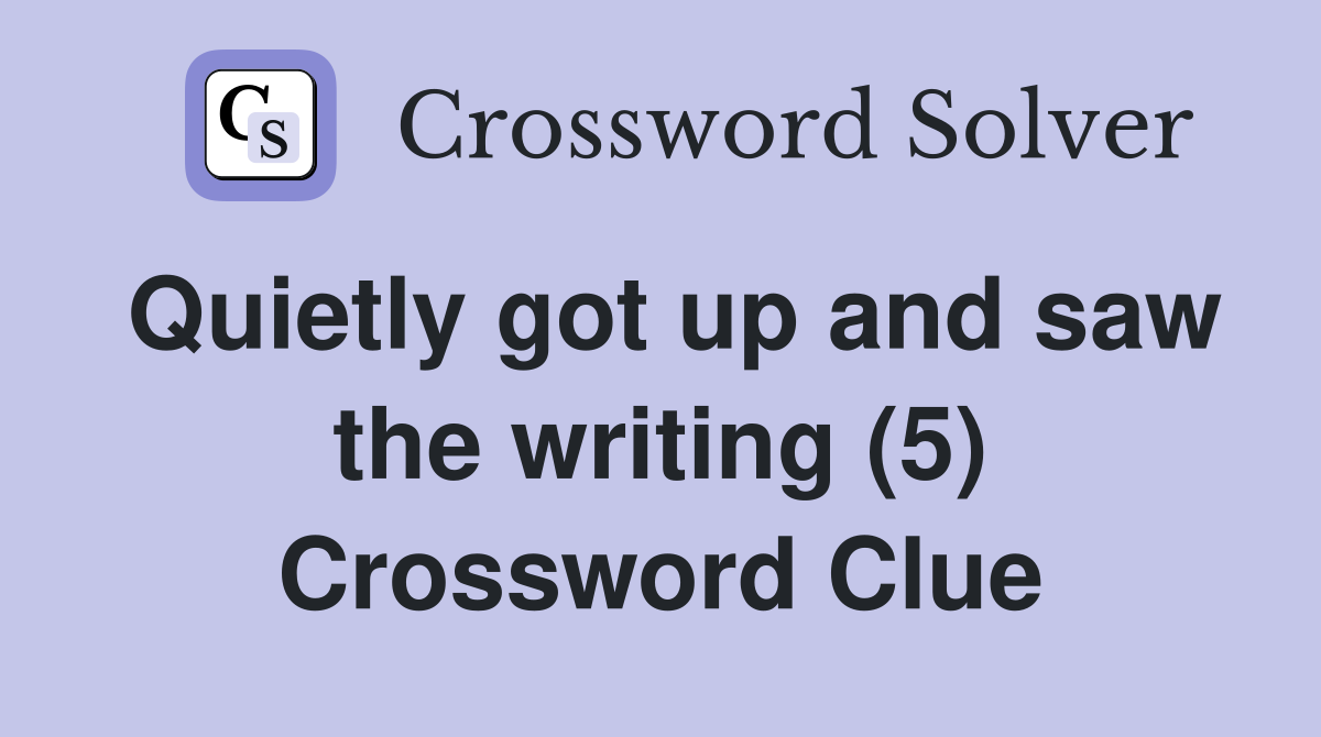 Quietly got up and saw the writing (5) Crossword Clue