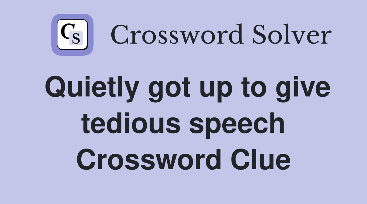 Quietly got up to give tedious speech Crossword Clue