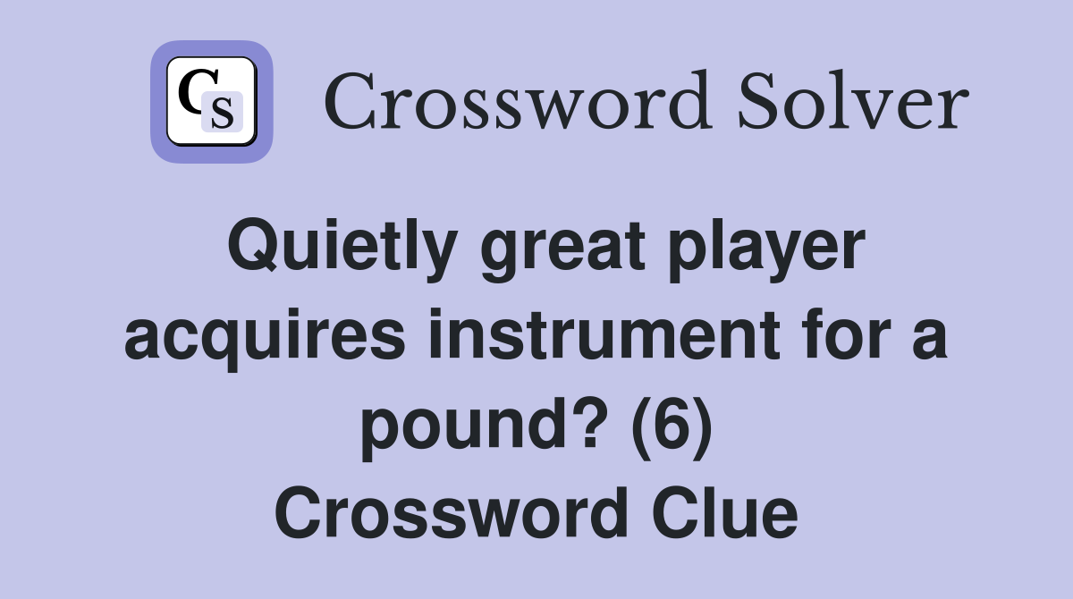 Quietly great player acquires instrument for a pound? (6) Crossword Clue