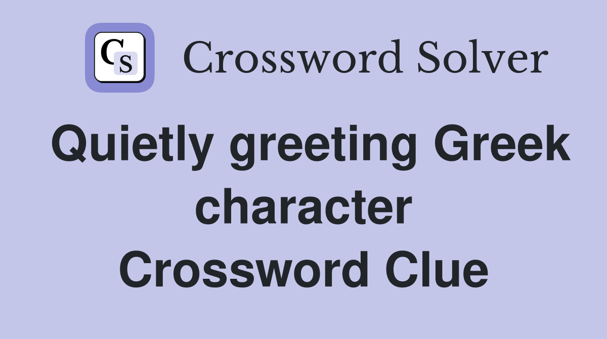 Quietly greeting Greek character Crossword Clue