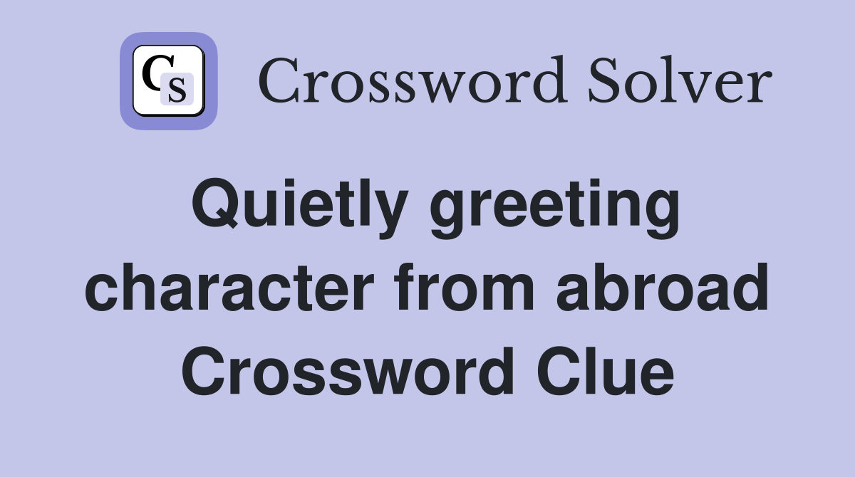 Quietly greeting character from abroad Crossword Clue