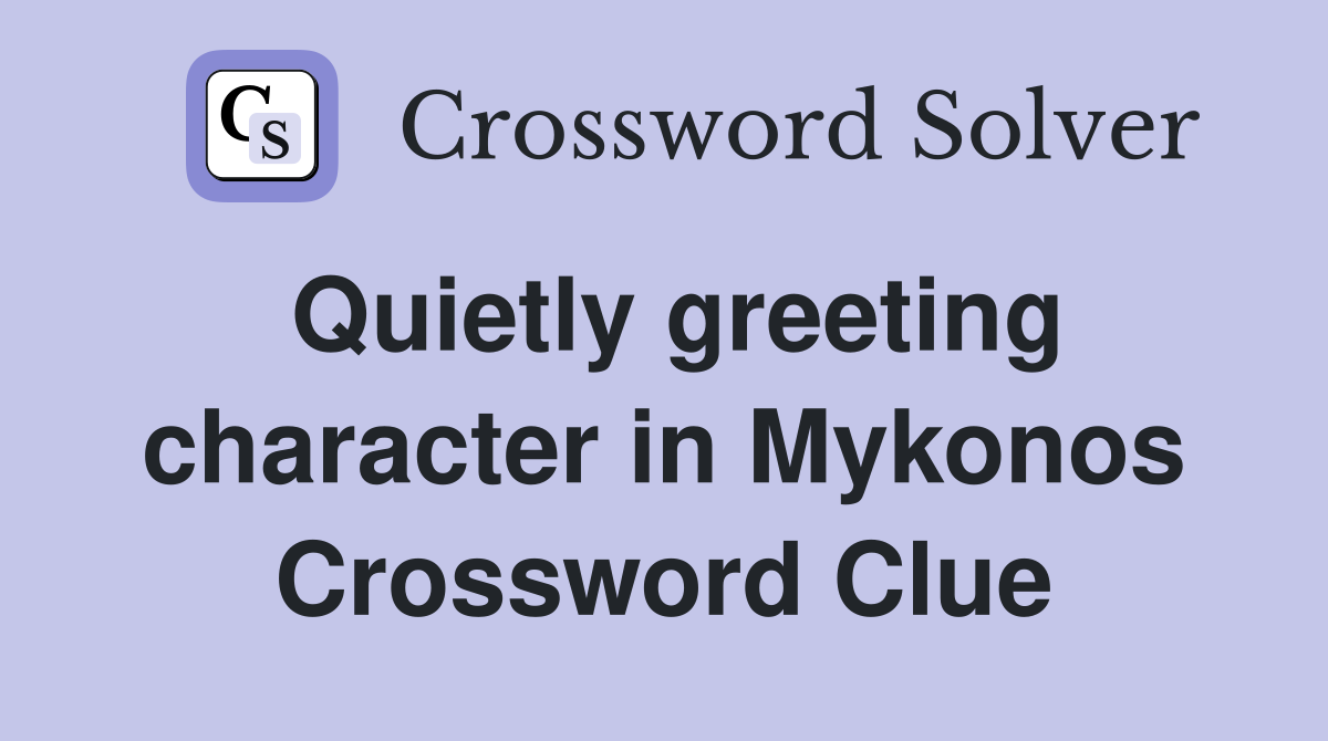 Quietly greeting character in Mykonos Crossword Clue