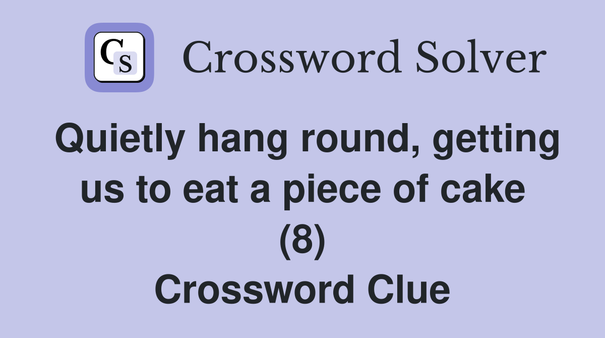 Quietly hang round, getting us to eat a piece of cake (8) Crossword Clue