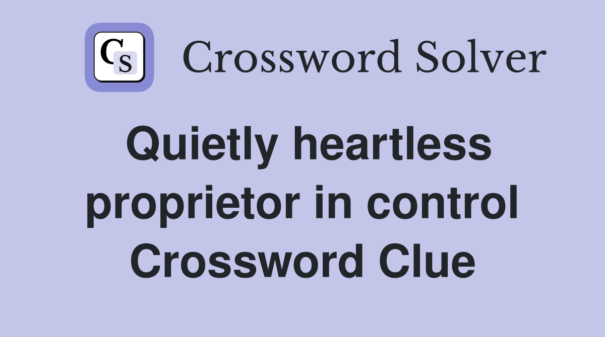 Quietly heartless proprietor in control Crossword Clue