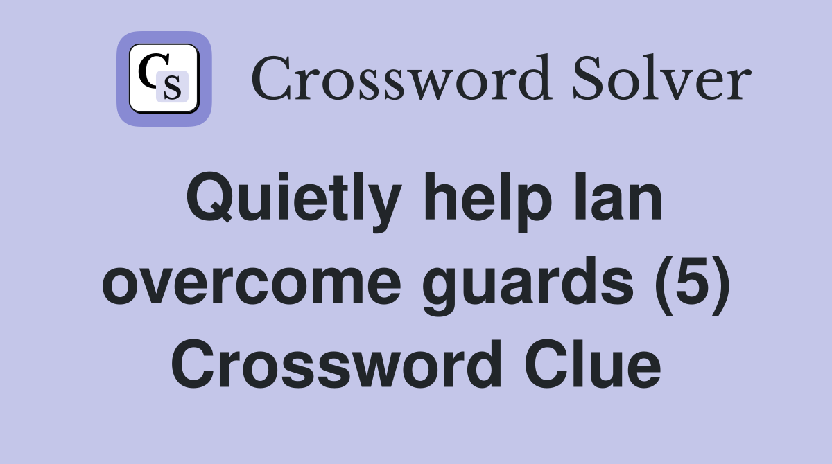 Quietly help Ian overcome guards (5) Crossword Clue
