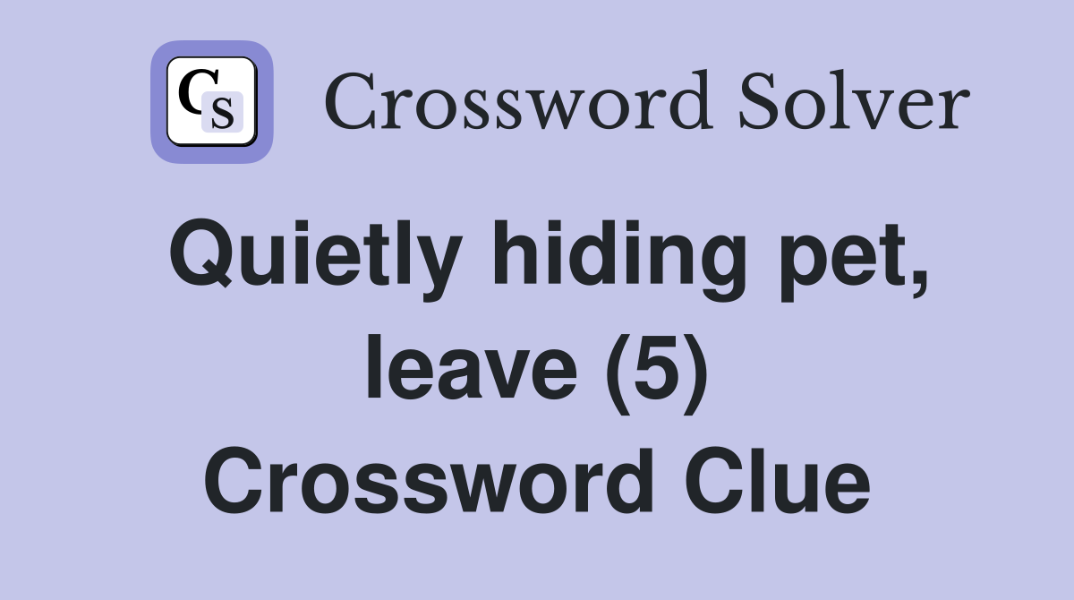 Quietly hiding pet, leave (5) Crossword Clue