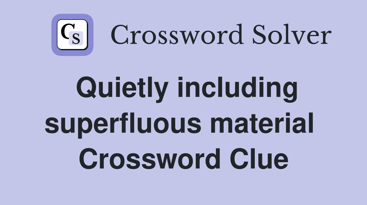 Quietly including superfluous material  Crossword Clue