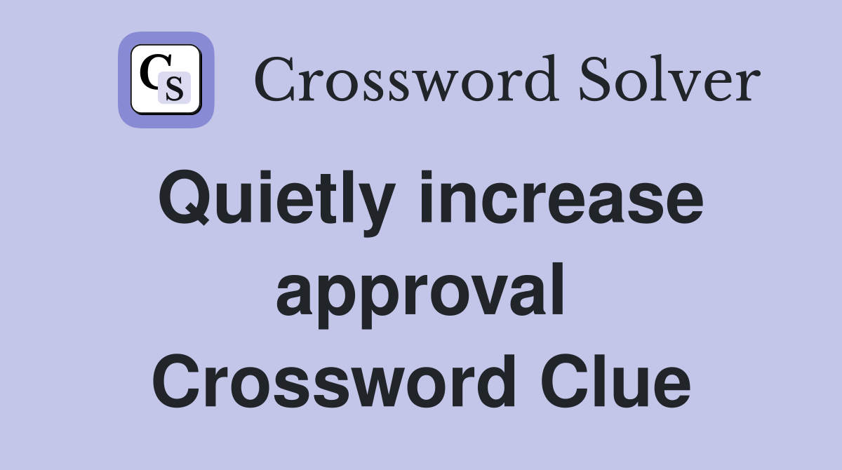 Quietly increase approval Crossword Clue