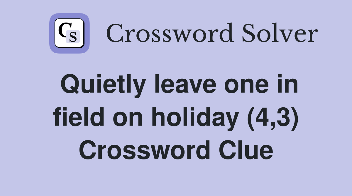 Quietly leave one in field on holiday (4,3) Crossword Clue