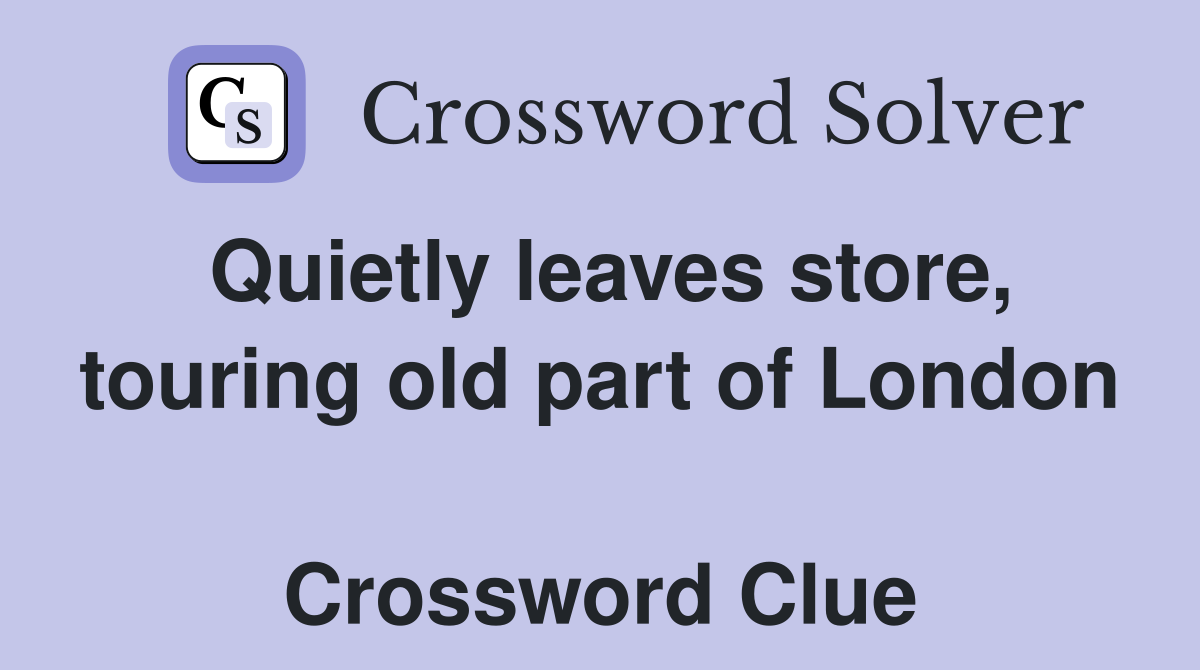 Quietly leaves store, touring old part of London  Crossword Clue