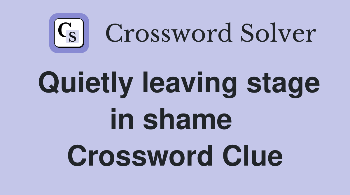 Quietly leaving stage in shame  Crossword Clue