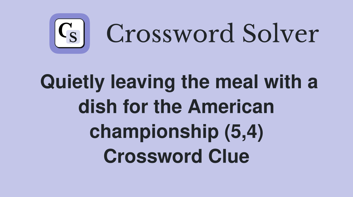 Quietly leaving the meal with a dish for the American championship (5,4) Crossword Clue