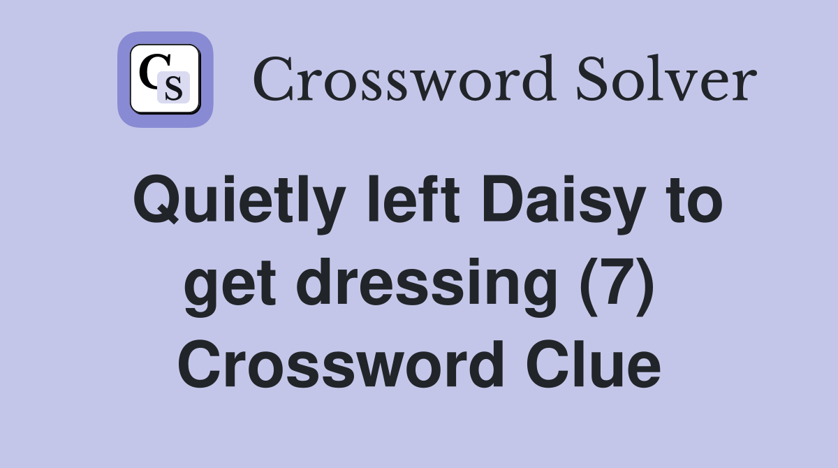 Quietly left Daisy to get dressing (7) Crossword Clue