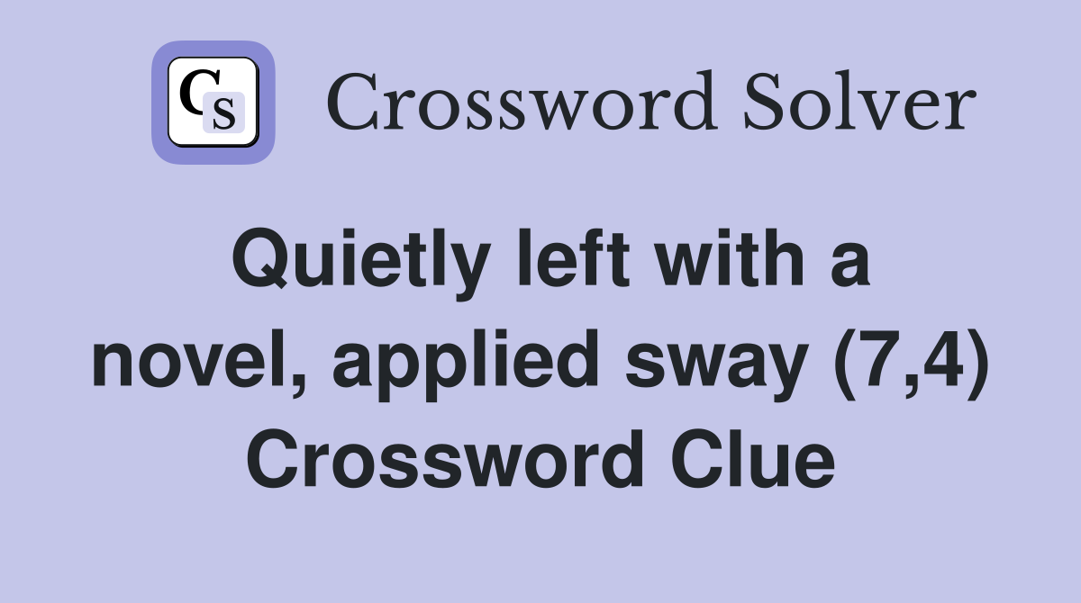 Quietly left with a novel, applied sway (7,4) Crossword Clue