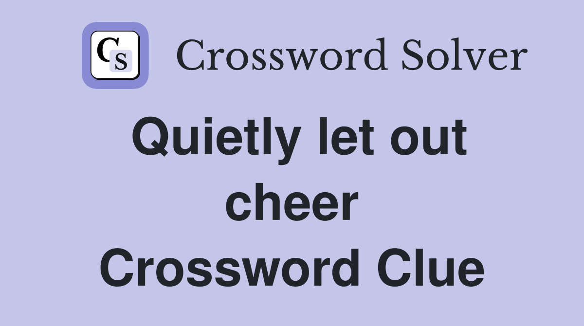 Quietly let out cheer Crossword Clue