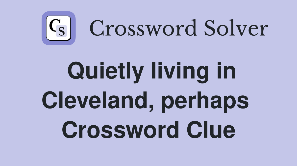 Quietly living in Cleveland, perhaps  Crossword Clue