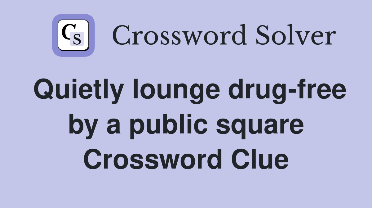 Quietly lounge drug-free by a public square Crossword Clue