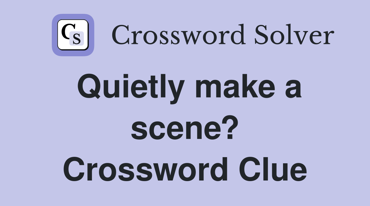 Quietly make a scene? Crossword Clue