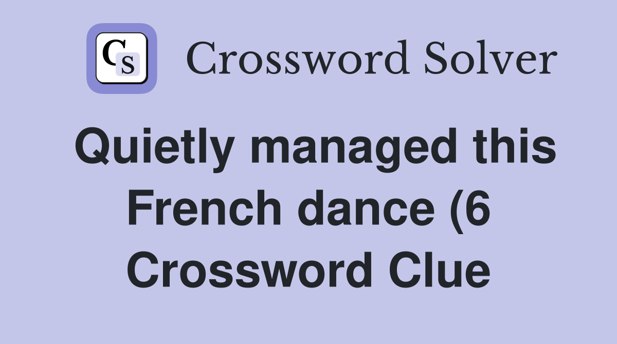 Quietly managed this French dance (6) Crossword Clue Answers Quietly managed this French dance (6) Crossword Clue Answers