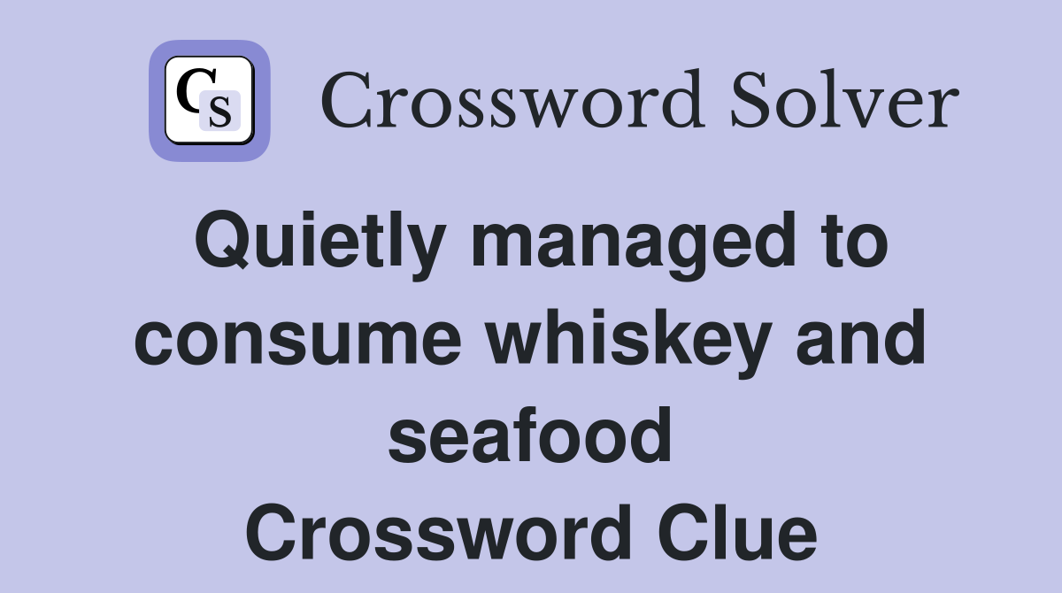 Quietly managed to consume whiskey and seafood Crossword Clue