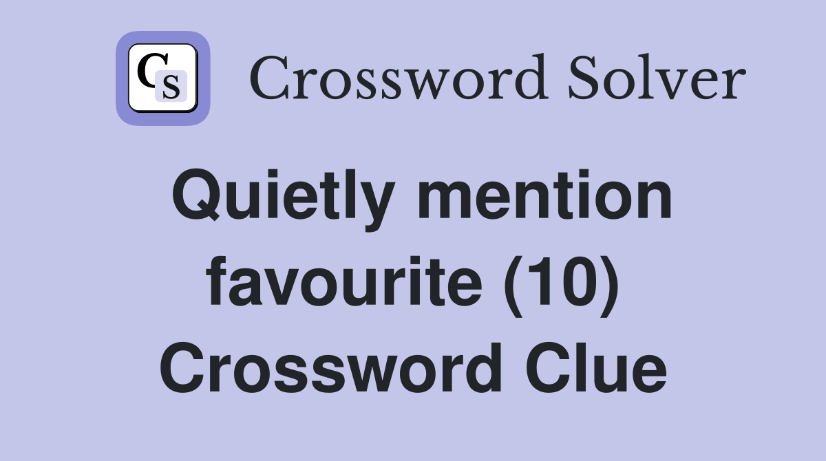 Quietly mention favourite (10) Crossword Clue