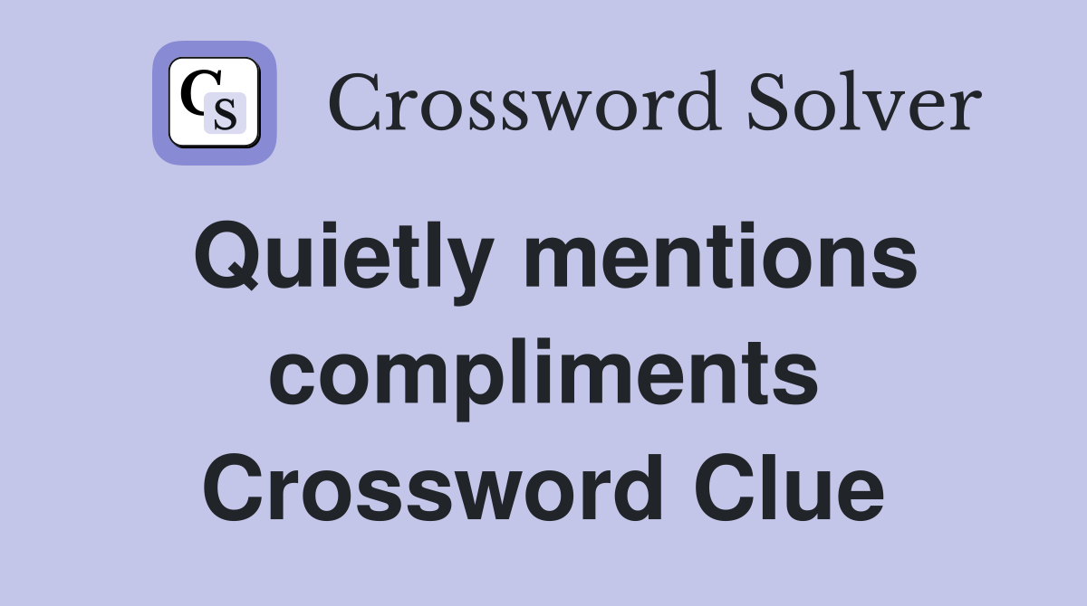 Quietly mentions compliments Crossword Clue