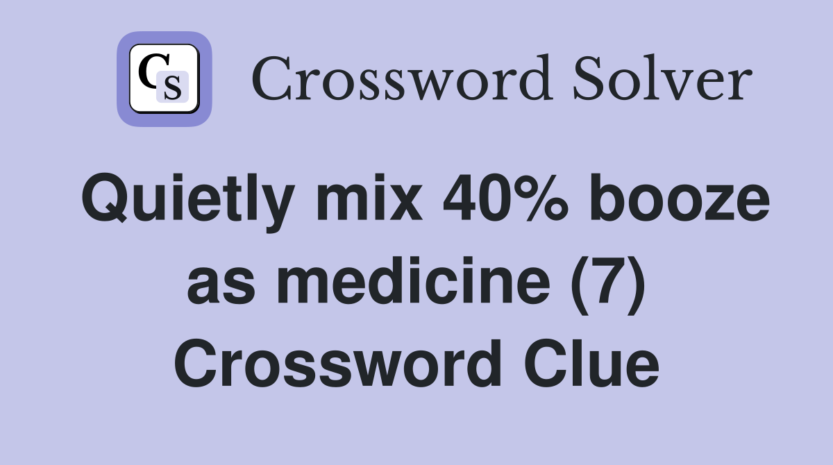 Quietly mix 40% booze as medicine (7) Crossword Clue