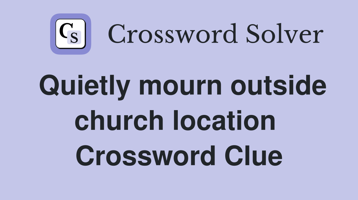 Quietly mourn outside church location  Crossword Clue