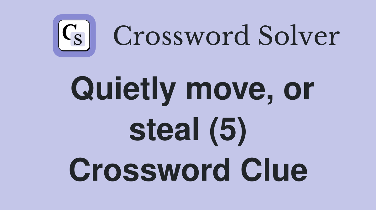 Quietly move, or steal (5) Crossword Clue
