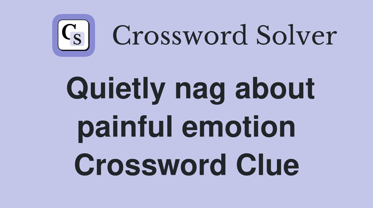 Quietly nag about painful emotion Crossword Clue