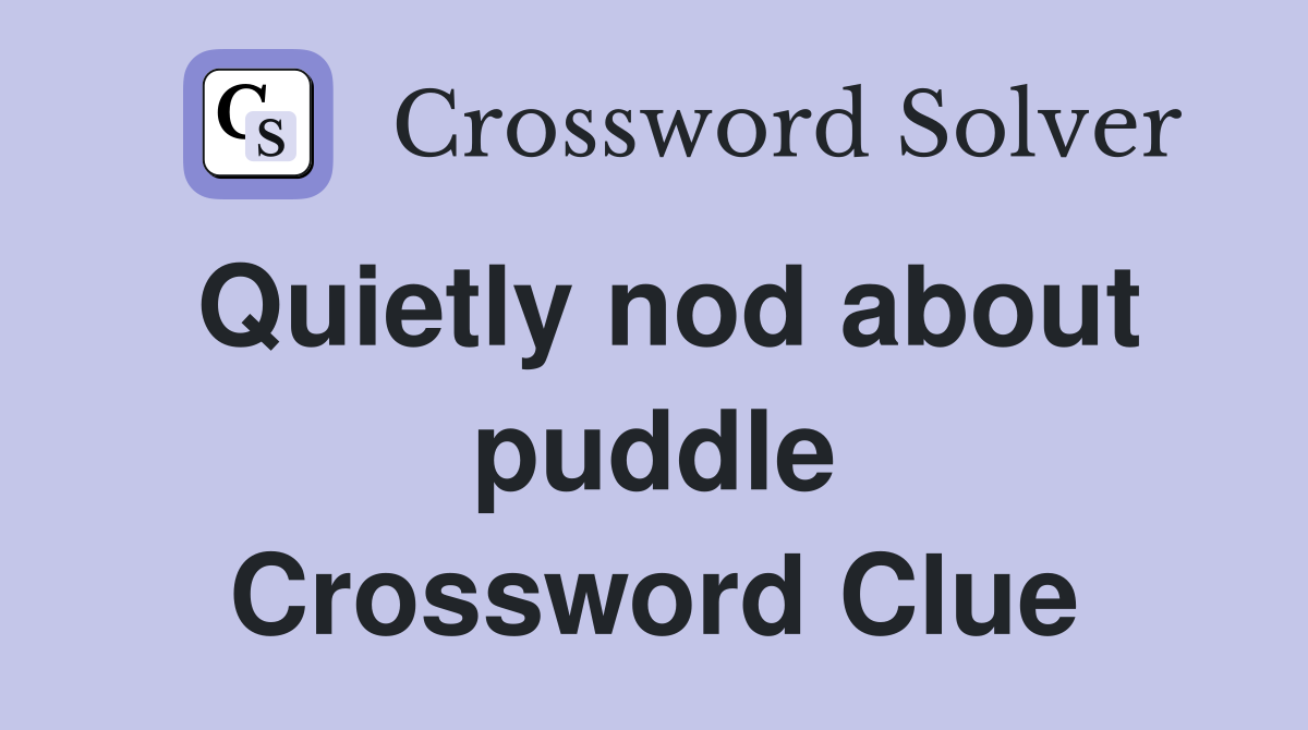 Quietly nod about puddle Crossword Clue