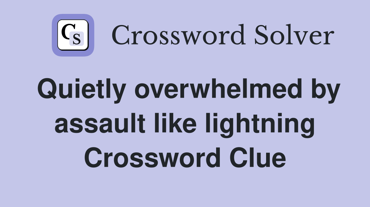 Quietly overwhelmed by assault like lightning Crossword Clue