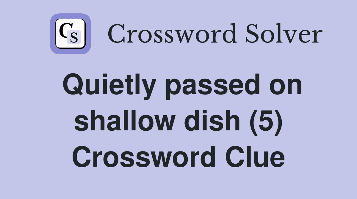 Quietly passed on shallow dish (5) Crossword Clue