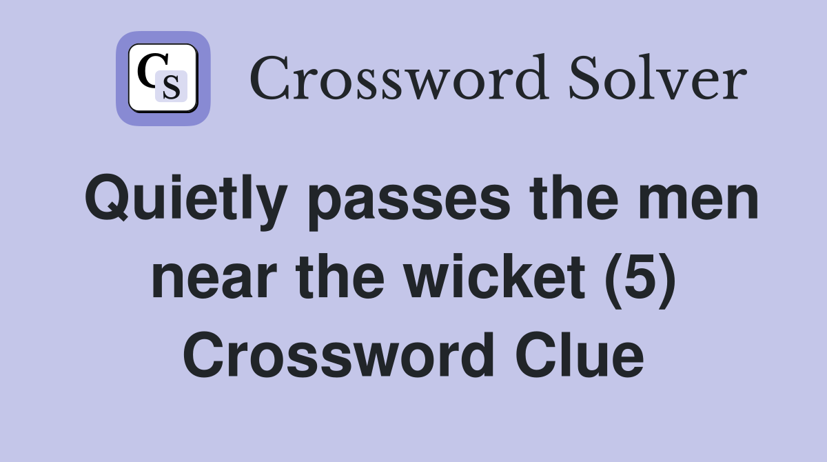 Quietly passes the men near the wicket (5) Crossword Clue