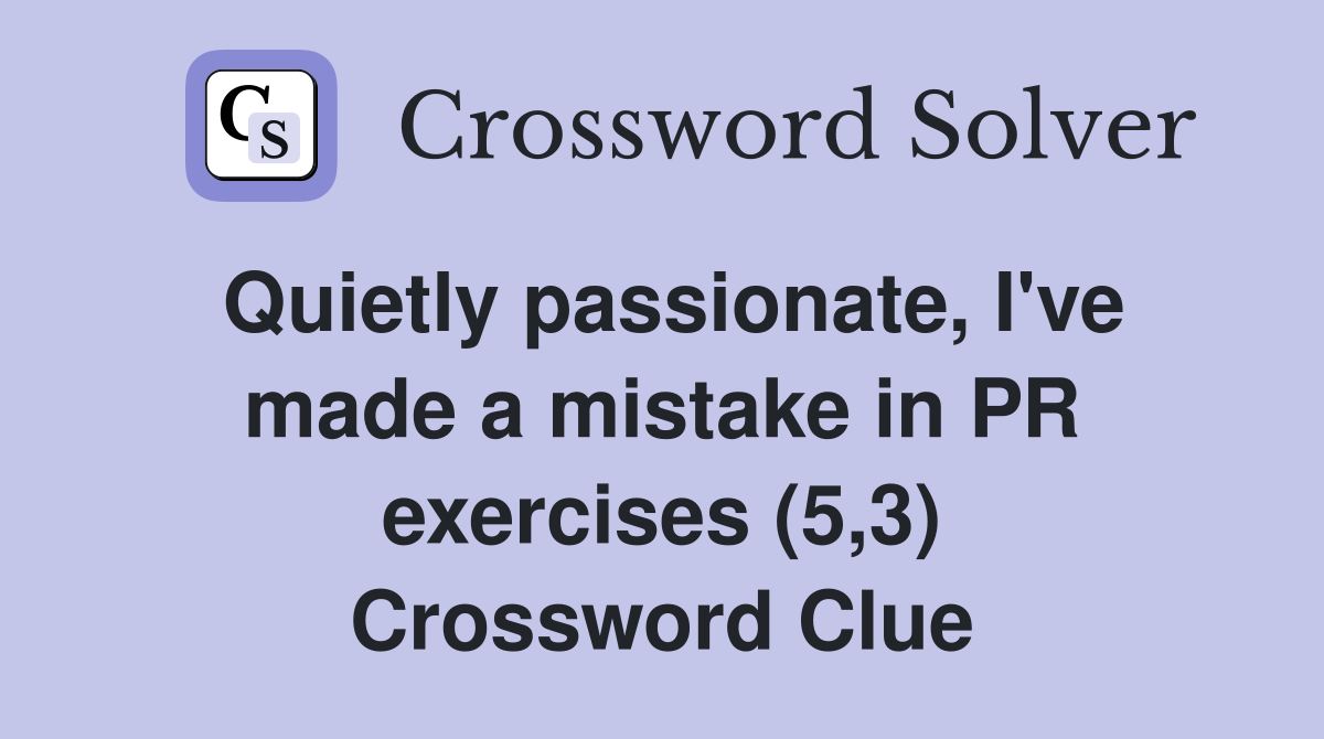 Quietly passionate, I've made a mistake in PR exercises (5,3) Crossword Clue