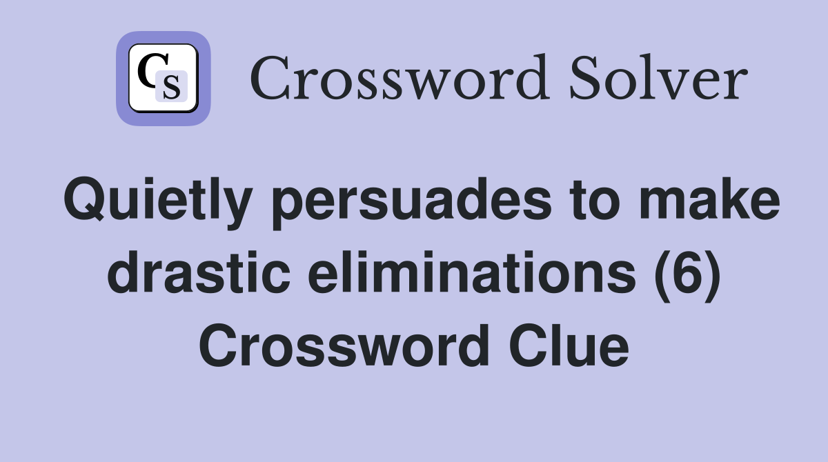 Quietly persuades to make drastic eliminations (6) Crossword Clue