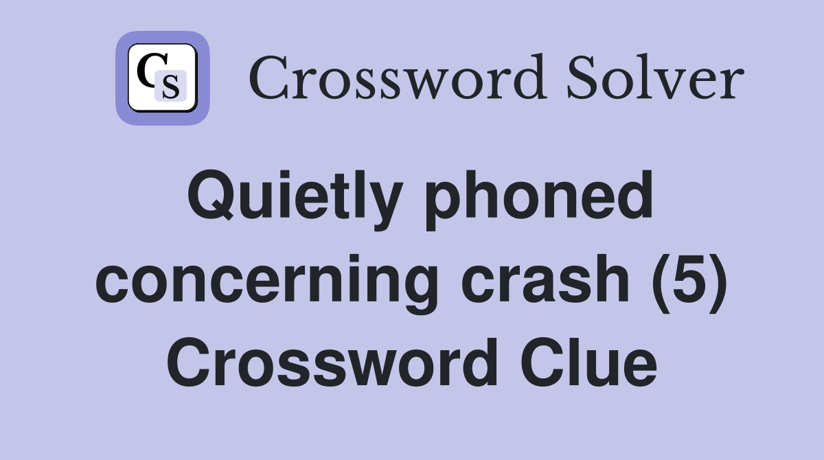 Quietly phoned concerning crash (5) Crossword Clue