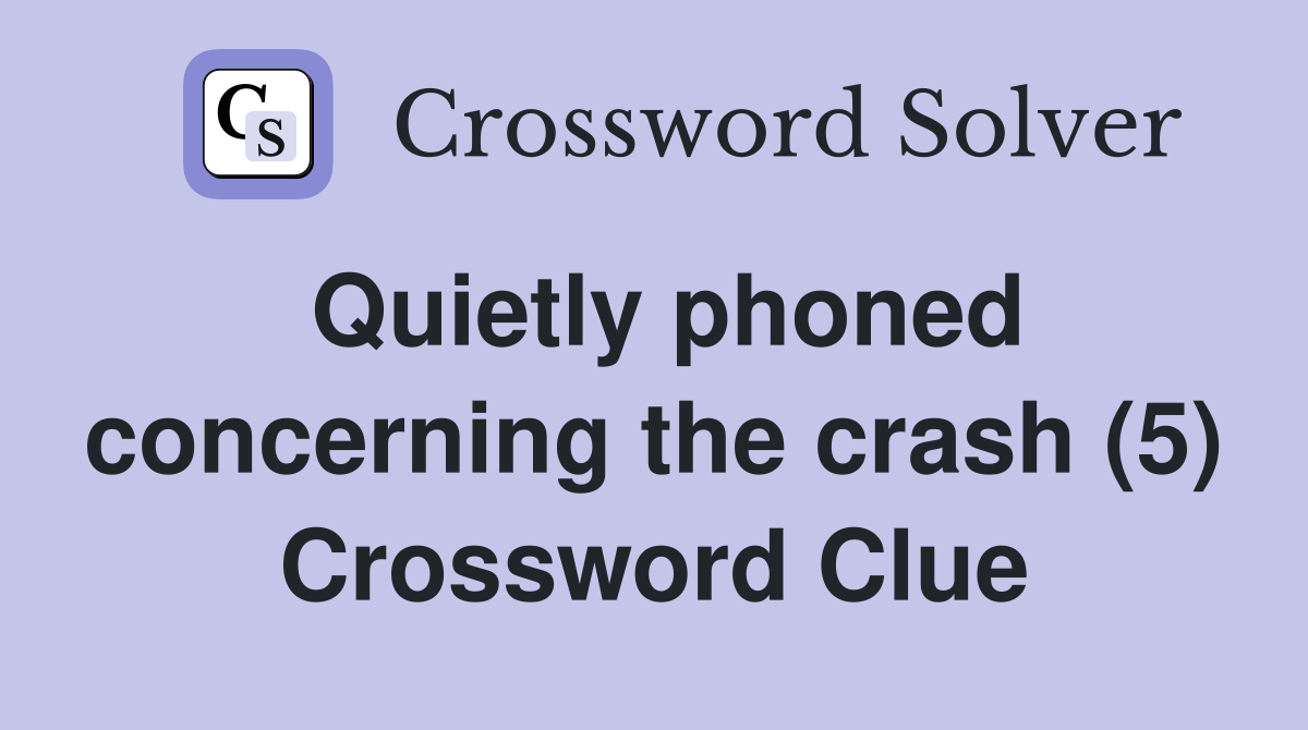 Quietly phoned concerning the crash (5) Crossword Clue