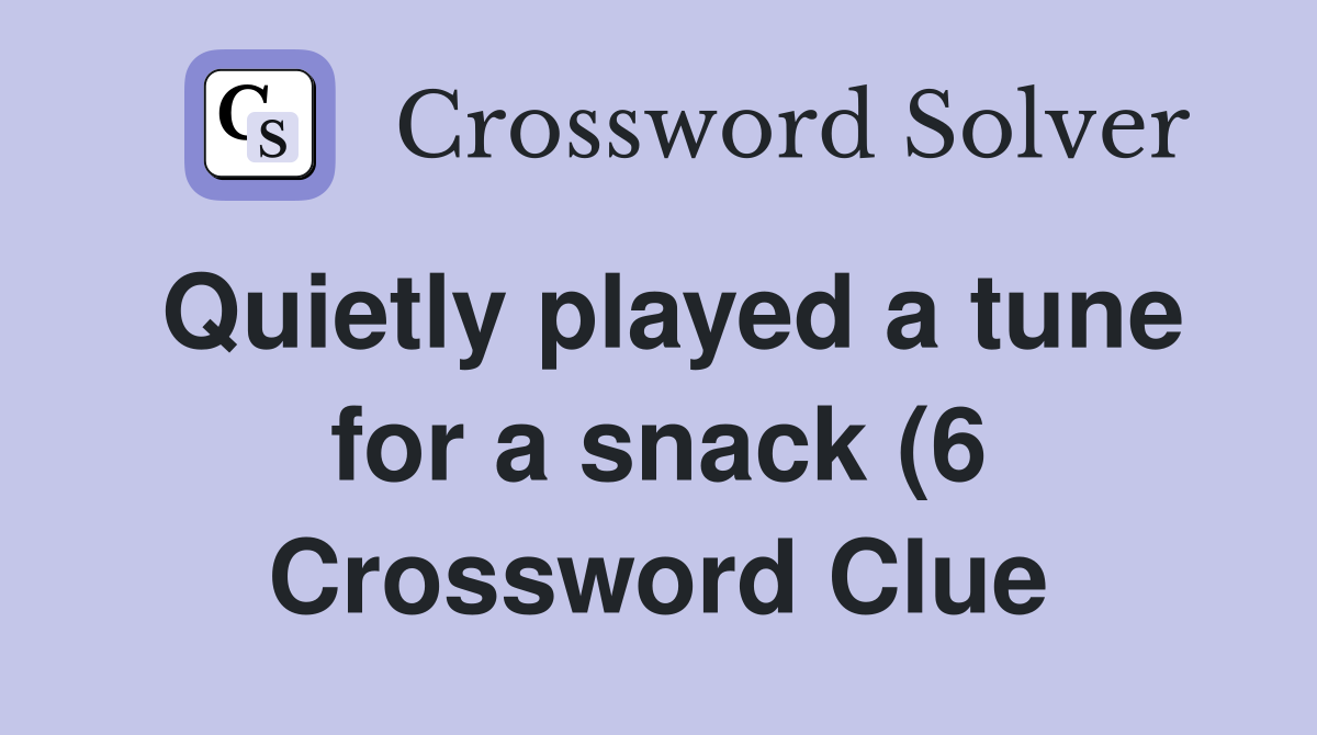 Quietly played a tune for a snack (6) Crossword Clue Answers Quietly played a tune for a snack (6) Crossword Clue Answers