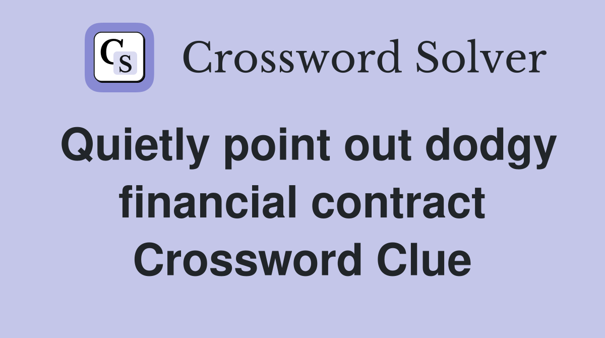 Quietly point out dodgy financial contract Crossword Clue