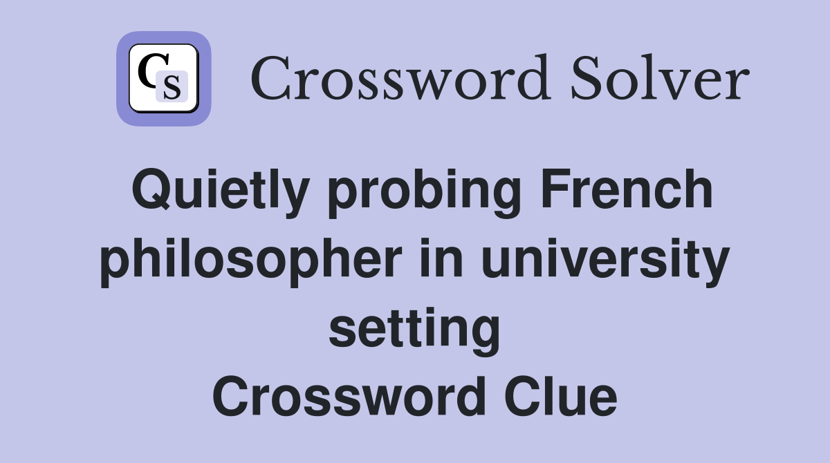 Quietly probing French philosopher in university setting Crossword Clue